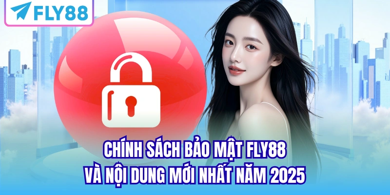 Chính sách bảo mật FLY88 và nội dung mới nhất năm 2025