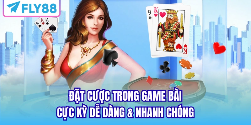 Đặt cược trong game bài cực kỳ dễ dàng & nhanh chóng
