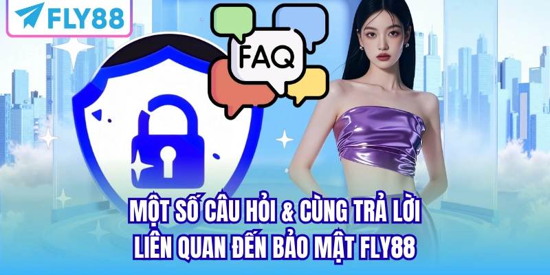 Một số câu hỏi & cùng trả lời liên quan đến bảo mật FLY88