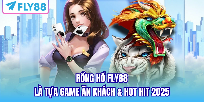 Rồng hổ FLY88 là tựa game ăn khách & hot hit 2025